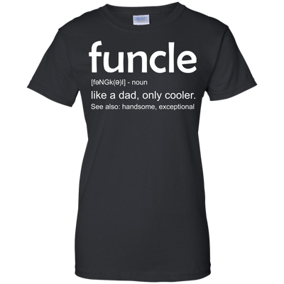 Funcle definition shirt: like a dad, only cooler