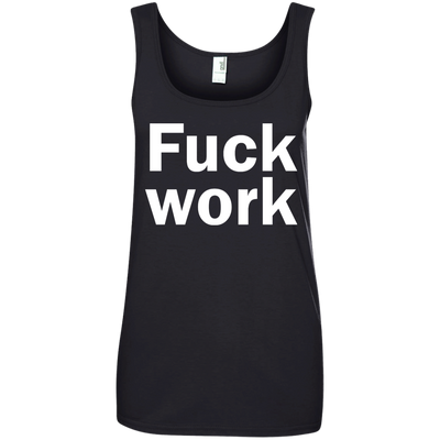 Funny: Fuck Work shirt, sweater, tank