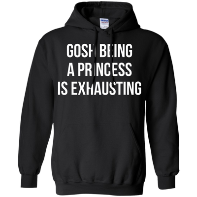 Gosh Being A Princess Is Exhausting shirt