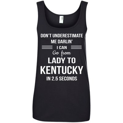 Don't underestimate me darlin' I can go from Lady to Kentucky in 2.5 seconds Shirt