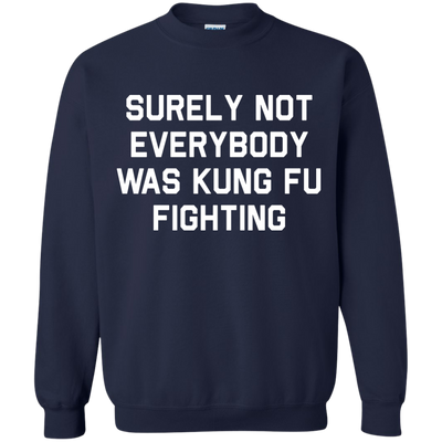 Surely not Everybody was Kung Fu Fighting shirt, sweatshirt