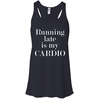 Running late is my CARDIO shirt, tank, racerback