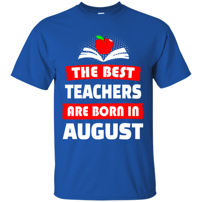 The best teachers are born in August shirt, tank, hoodie