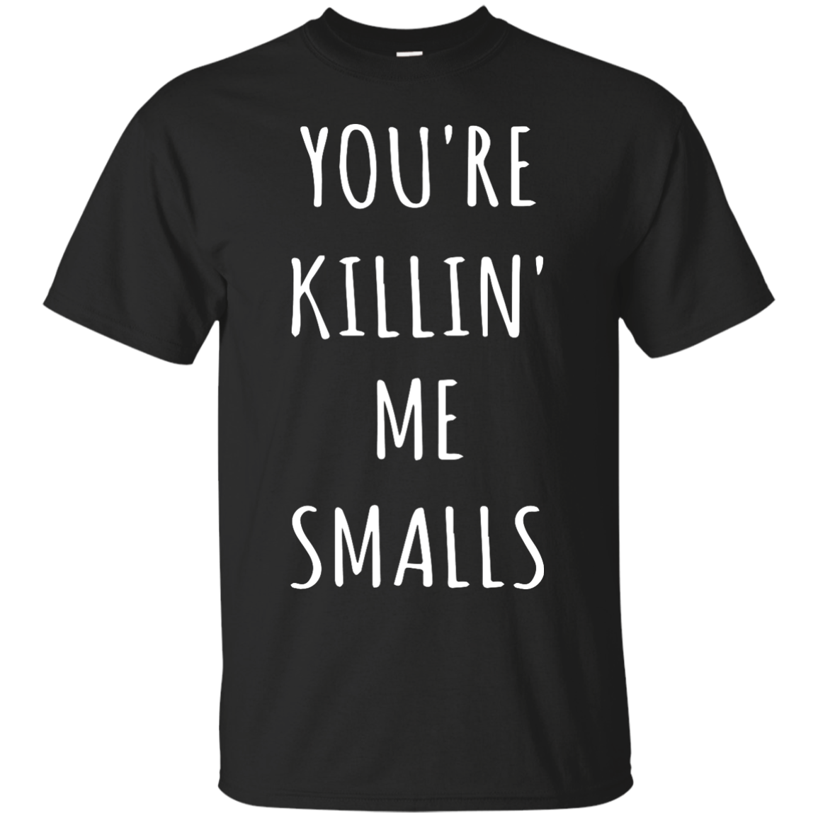 You Are Killin Me Smalls shirt, tank, racerback