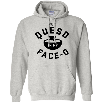 Put Queso in my face - O shirt/tank top/hoodie