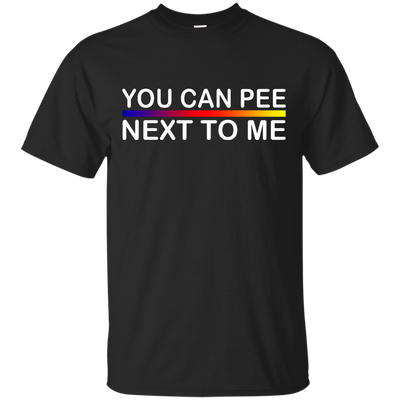 You Can Pee Next To Me Shirt, Sweater, Tank Top