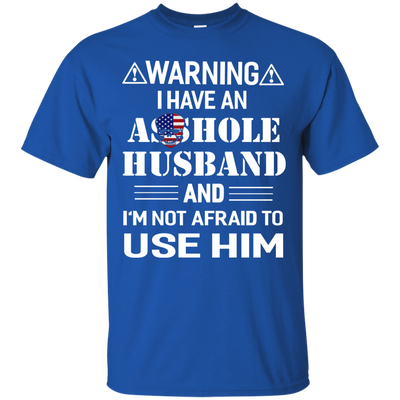 Warning I Have An Asshole Husband And I'm Not Afraid To Use Him shirt