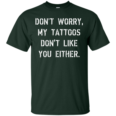 Don't worry, my tattoos don't like you either shirt, sweater
