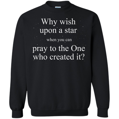 Why wish upon the star when you can pray to the one who created it shirt