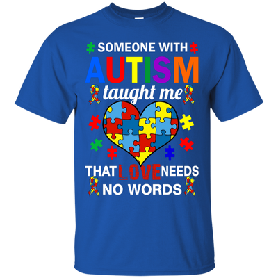 Someone With Autism Taught Me That Love Needs No Words shirt