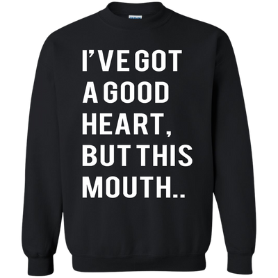 I've Got A Good Heart But This Mouth shirt, hoodie, tank