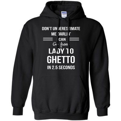 Don't underestimate me darlin' I can go from Lady to Ghetto in 2.5 seconds Shirt