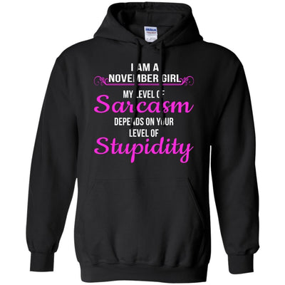 I am a November girl My level of sarcasm depends on your level of Stupidity shirt