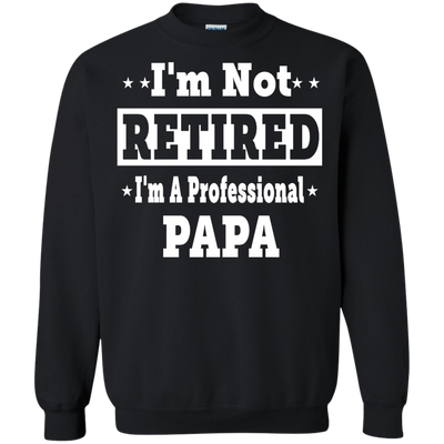 I'm Not Retired I'm A Professional Papa Shirt, Hoodie, Tank