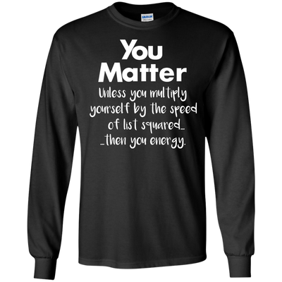 You matter until you multiply yourself shirt, hoodie, tank