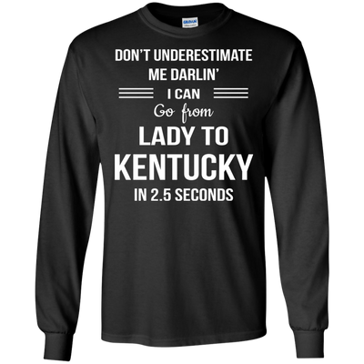 Don't underestimate me darlin' I can go from Lady to Kentucky in 2.5 seconds Shirt