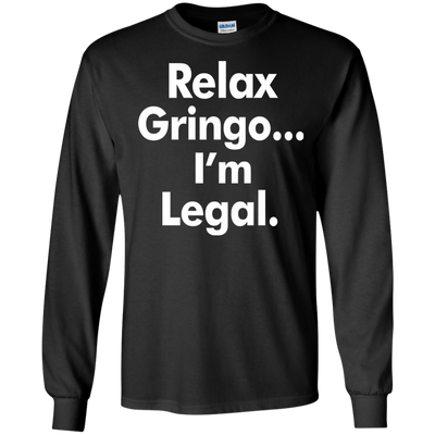 Relax gringo i'm legal shirt, sweater, tank top