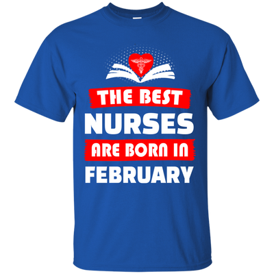 The best Nurses are born in February shirt, hoodie, tank
