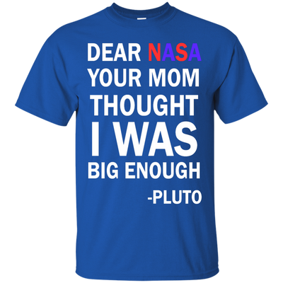 Dear NASA your mom thought i was big enough t-shirt