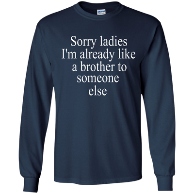 Sorry ladies I'm already like a brother shirt, sweater, tank