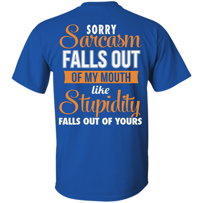 Sorry, Sarcasm Falls Out of my Mouth like stupidity t-shirt, tank top