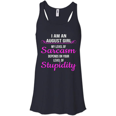 I am an August girl My level of sarcasm depends on your level of Stupidity shirt