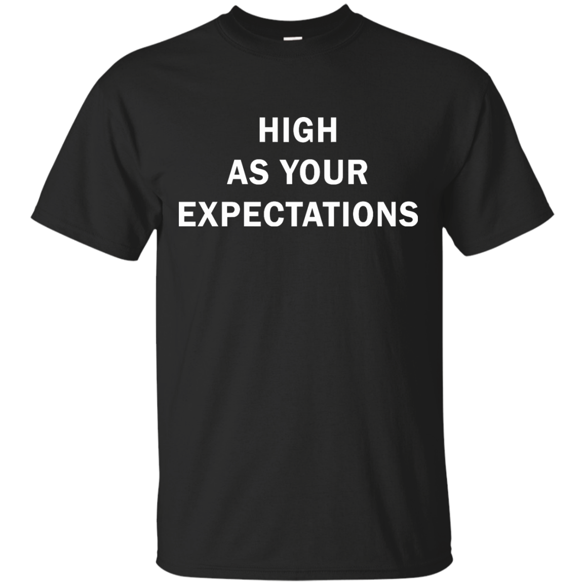 High as your expectations t-shirt, hoodie, long sleeve