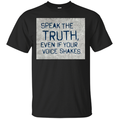 Speak the truth even if your voice shakes shirt, hoodie