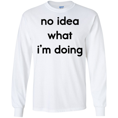 No idea what i’m doing t-shirt, tank, hoodie