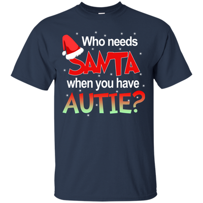 Who needs Santa when you have Autie shirt, sweater, hoodie