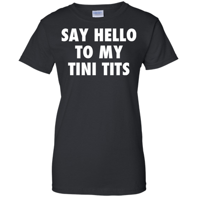 Say hello to my tini tits shirt, tank top, hoodie