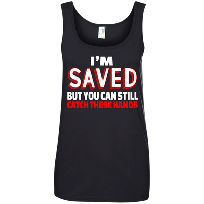 I'm Saved But You Can Still Catch These Hands shirt, tank, racerback