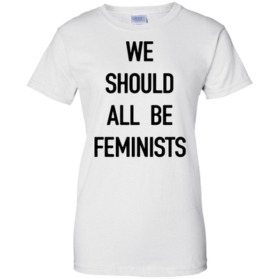 We Should All Be Feminists Shirt, Sweater, Tank