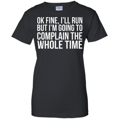 Ok Fine I'll Run But I'm Going To Complain The Whole Time shirt, tank, racerback