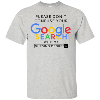 Please don't confuse your google search with my nursing degree shirt, hoodie