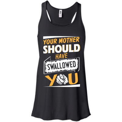 Your mother should have swallowed you t-shirt, tank top