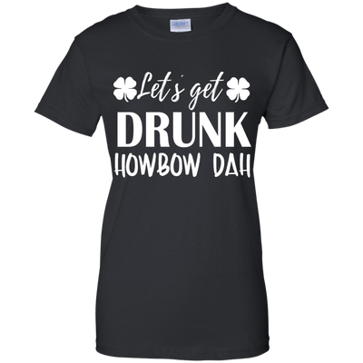 Let's Get Drunk Howbow Dah shirt