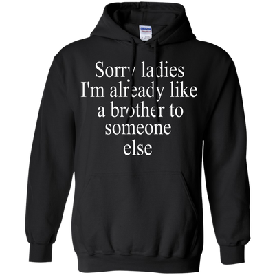 Sorry ladies I'm already like a brother shirt, sweater, tank