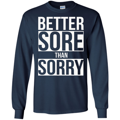 Better SORE than SORRY shirt, sweater, tank