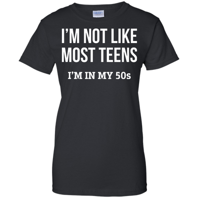 I'm not like most teens I'm in my 50s shirt