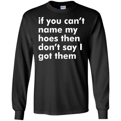 If You Can't Name My Hoes Then Don't Say Got Them shirt, tank, sweater