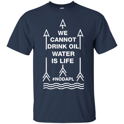 We cannot drink oil water is life t-shirt, hoodie, tank