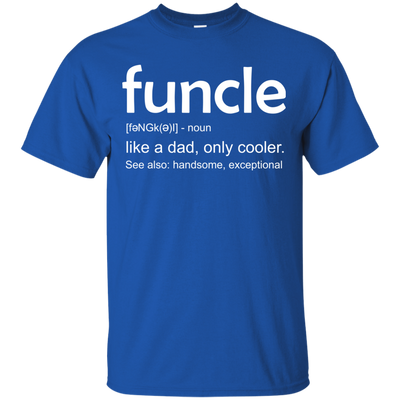 Funcle definition shirt: like a dad, only cooler