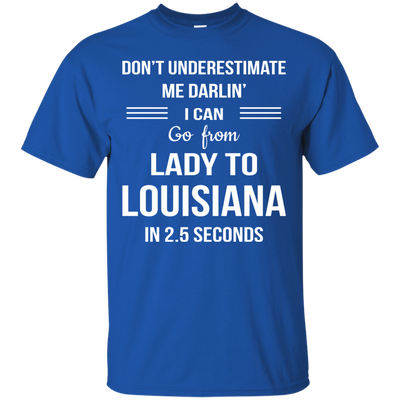 Don't underestimate me darlin' I can go from Lady to Louisiana in 2.5 seconds Shirt