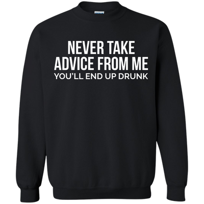 Never take advice from me, you'll end up drunk shirt