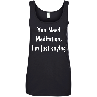 You Need Meditation, i'm just saying shirt, tank, hoodie