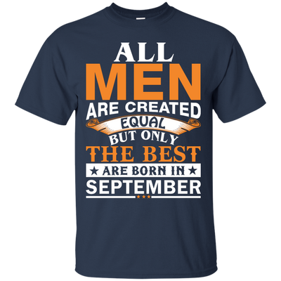 All Men Are Created Equal But Only The Best Are Born in September Shirt
