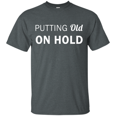 Putting old on hold shirt, tank top, hoodie