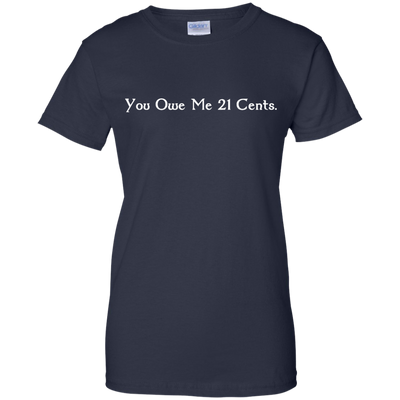 You Owe Me 21 Cents T-Shirt, Sweater, Tank