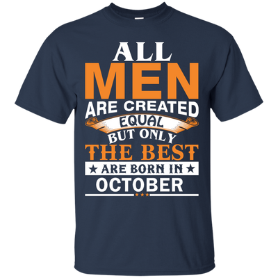 All Men Are Created Equal But Only The Best Are Born in October Shirt